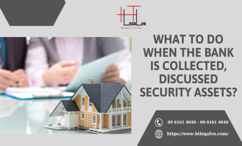 WHAT TO DO WHEN THE BANK IS COLLECTED, DISCUSSED SECURITY ASSETS? (PRESTIGE LAW FIRM IN BINH THANH DISTRICT, TAN BINH DISTRICT, HO CHI MINH CITY)
